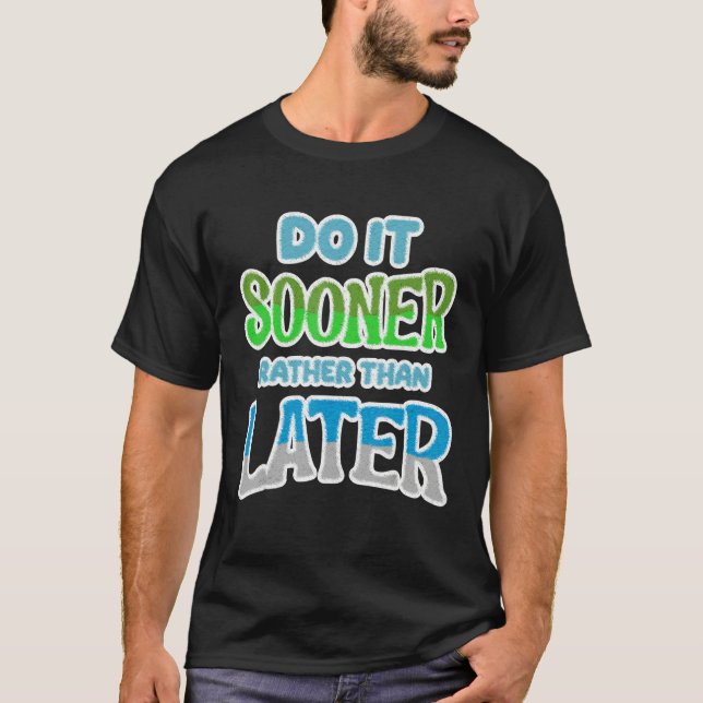 Do It Sooner Rather Than Later [Procrastination Se T-Shirt (Vorderseite)