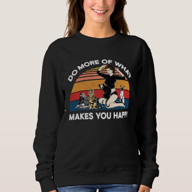 Do More Of What Makes You Happy Cat Sweatshirt (Vorderseite)