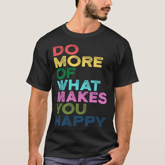 Do More Of What Makes You Happy Motivation Quote T-Shirt (Vorderseite)