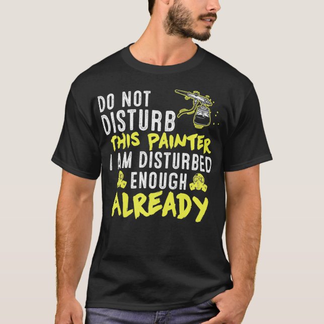 Do Not Disturb This Painter  Funny Artist Sayings  T-Shirt (Vorderseite)