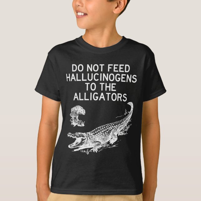 Do Not Feed Hallucinogens To The Alligators Funny  T-Shirt (Vorderseite)