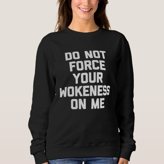 Do Not Force Your Wokeness On Me   Saying Humour Sweatshirt (Vorderseite)