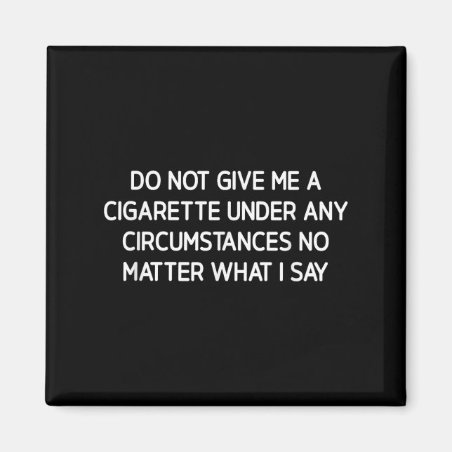 Do Not Give Me A Cigarette, Funny, Jokes, Sarcasti Magnet (Vorne)