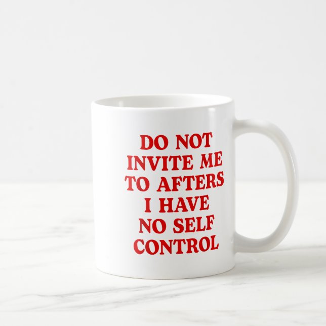 Do Not Invite Me To Afters I Have No Self Control  Kaffeetasse (Rechts)