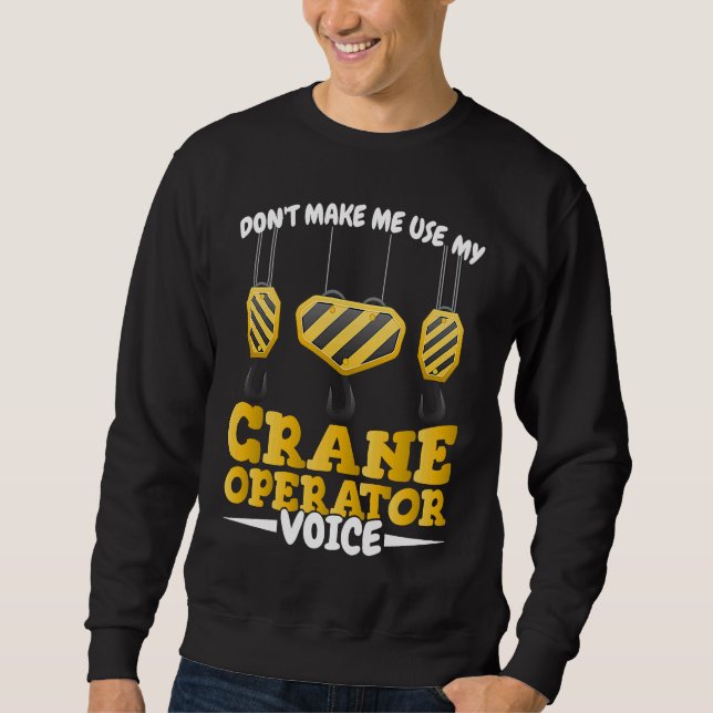 Do not make me use my Crane Operator Voice Constru Sweatshirt (Vorderseite)