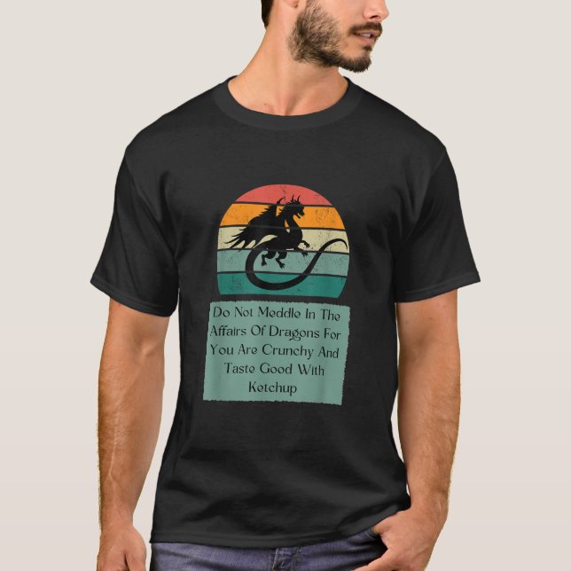 Do Not Meddle in the Affairs of Dragons for You Cr T-Shirt (Vorderseite)
