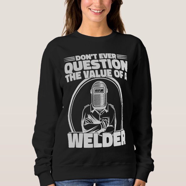 Do not Question the value of a welder Worker Weld  Sweatshirt (Vorderseite)