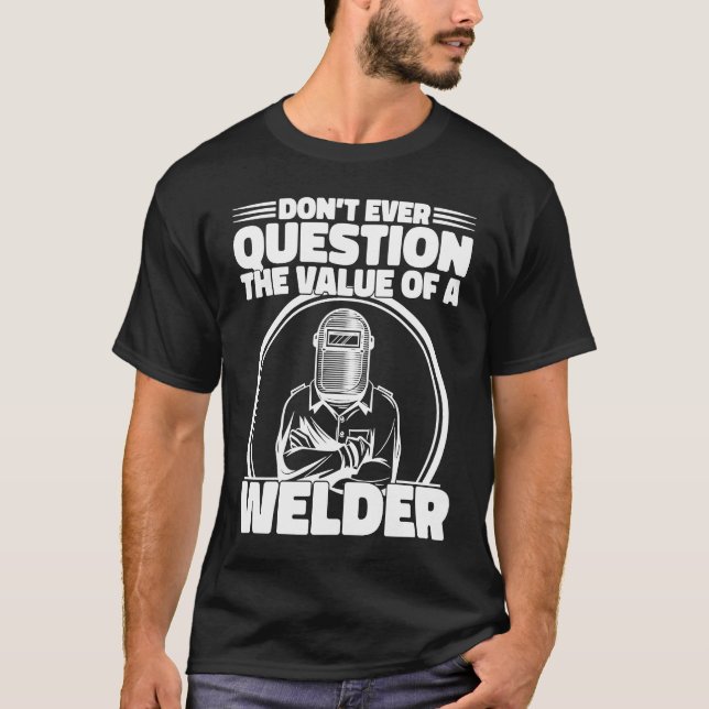 Do not Question the value of a welder Worker Weld  T-Shirt (Vorderseite)