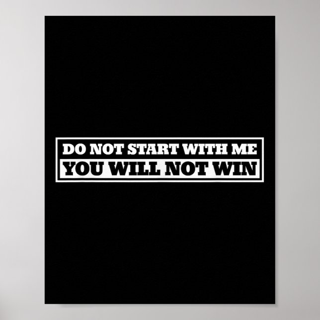 Do Not Start With-me You Will Not Win Funny Quote  Poster (Vorne)