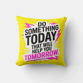 Do Something Today That Will Help You Tomorrow – Kissen