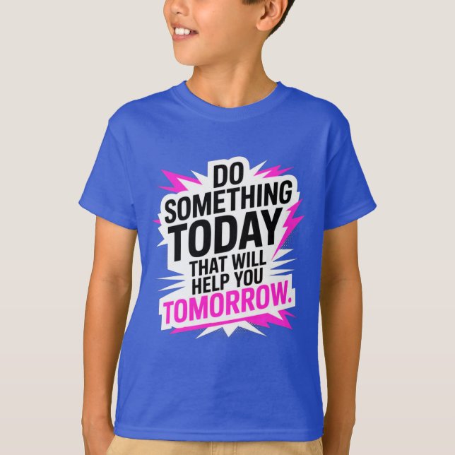 Do Something Today That Will Help You Tomorrow  T-Shirt (Vorderseite)