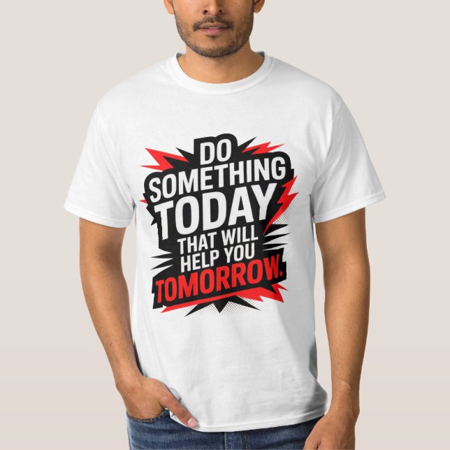 Do Something Today That Will Help You Tomorrow –  T-Shirt (Vorderseite)