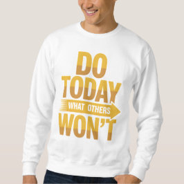 DO TODAY WHAT OTHERS WON’T – Discipline & Success  Sweatshirt