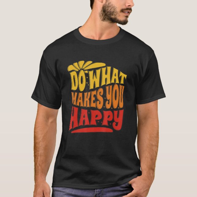 Do What Makes You Happy Do What Makes You Happy T-Shirt (Vorderseite)
