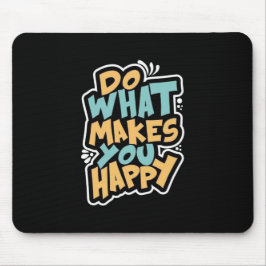 Do What Makes You Happy Mouse Pad Mousepad