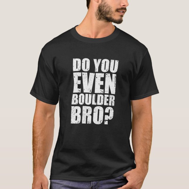 Do You Even Boulder Bro Rock Climbing Bouldering C T-Shirt (Vorderseite)