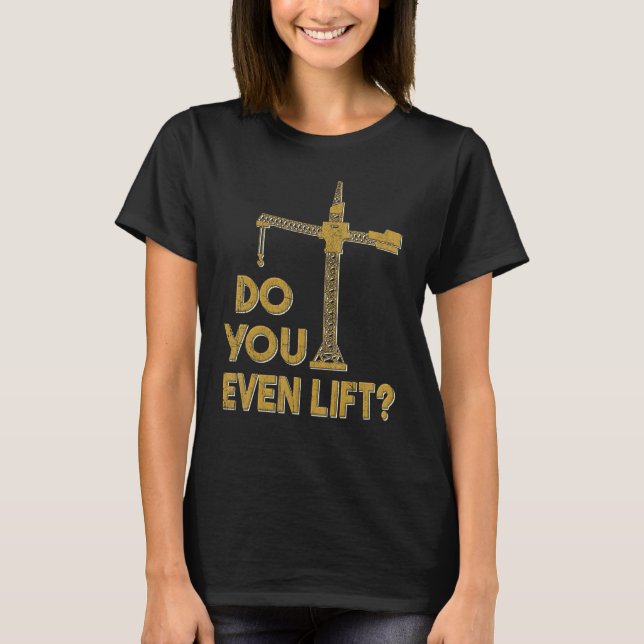 Do You Even Lift Crane Operator Heavy Equipment Cr T-Shirt (Vorderseite)