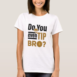 Do You Even Tip Bro Funny Waitress Waiter T-Shirt