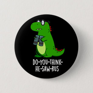 Do-you-think-he-saw-rus Dinosaur Pun Dark BG Button