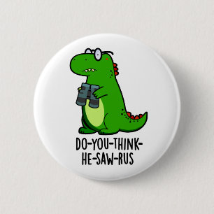 Do-you-think-the-saw-rus Funny Dinosaur Pun Button