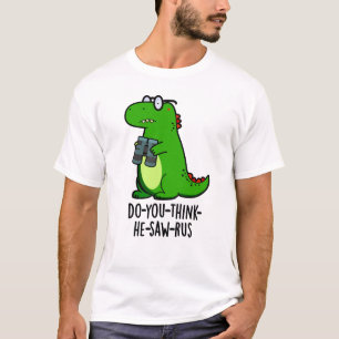 Do-you-think-the-saw-rus Funny Dinosaur Pun T-Shirt