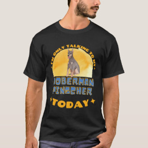 Doberman, ich spreche heute nur mit meinem Hund T-Shirt