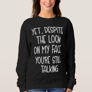 Doch trotz des Ausdrucks auf meinem Gesicht redest Sweatshirt