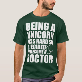 Doctor Being a unicorn was hard so I decided to be T-Shirt
