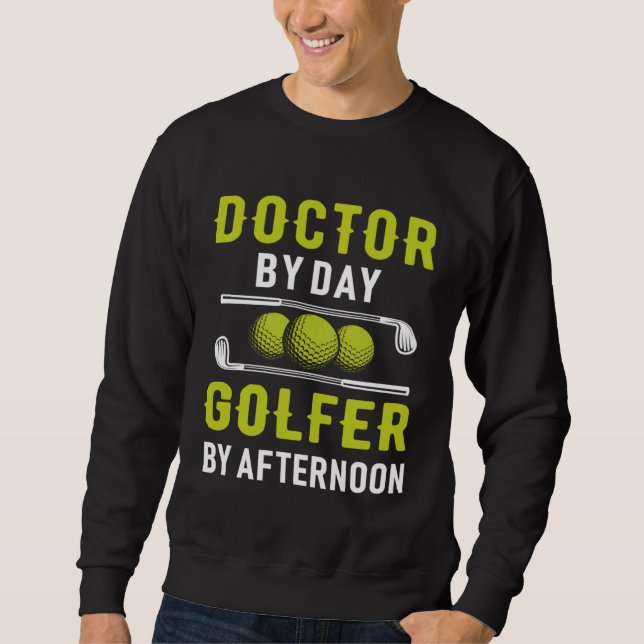 Doctor By Day Golfer By Afternoon Golf Doc Golfing Sweatshirt (Vorderseite)