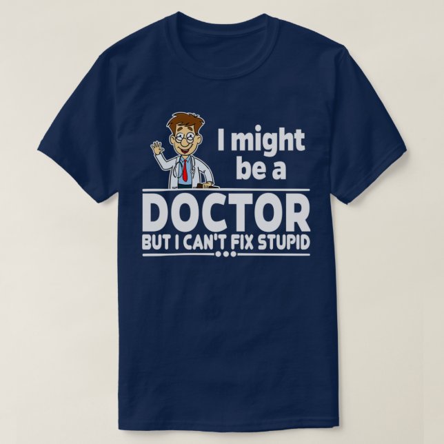 Doctor Canx27t Fix Stupid 1 T-Shirt (Design vorne)