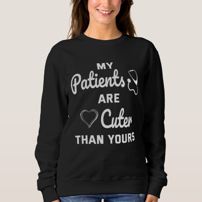 Doctor My Patients Are Cuter Than Yours Pediatrici Sweatshirt (Vorderseite)
