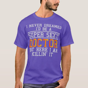 Doctor Never Dreamed Funny Medical Practitioner T-Shirt