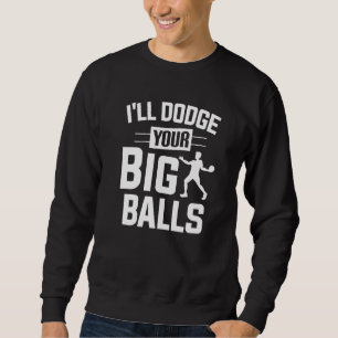 Dodgeball Player Ich werde Ihre Big Balls Dodgeba  Sweatshirt