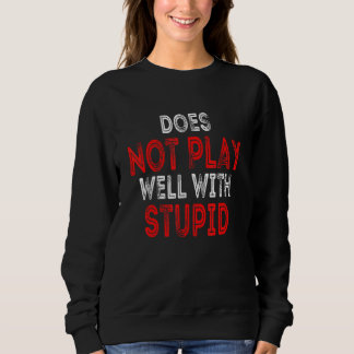 Does Not Play Well With Stupid People Sweatshirt