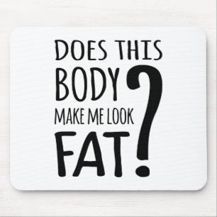 Does This Body Make Me Look Fat? Mousepad