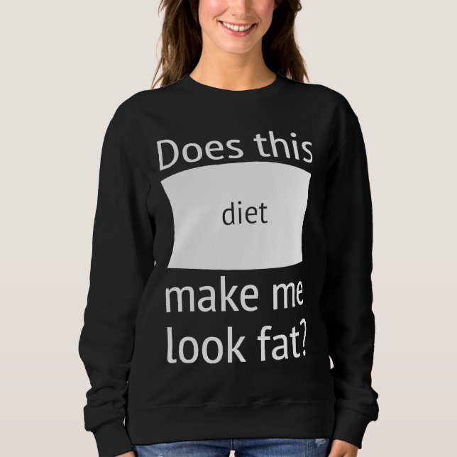 Does This Diet Make Me Look Fat  Weight Loss Dieti Sweatshirt (Vorderseite)
