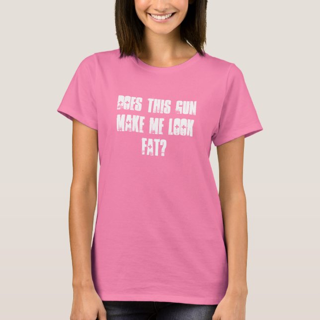 Does this gunmake me look fat? T-Shirt (Vorderseite)