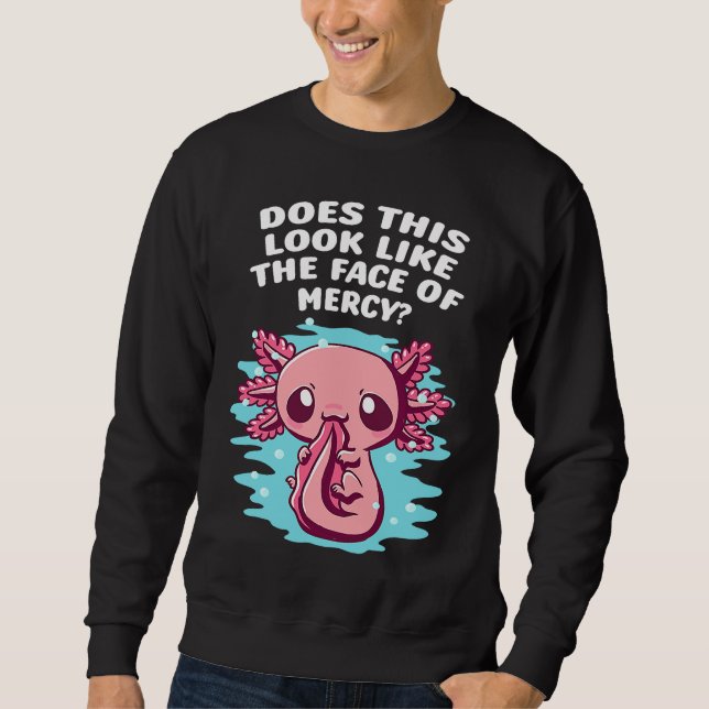 Does This Look Like Face of Mercy  Axolotl Humor Sweatshirt (Vorderseite)