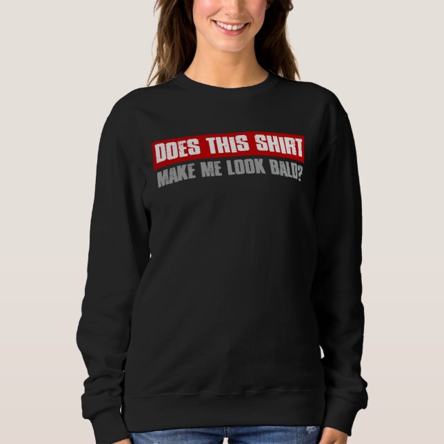 DOES THIS  MAKE ME LOOK BALD  Sarcastic Sweatshirt (Vorderseite)
