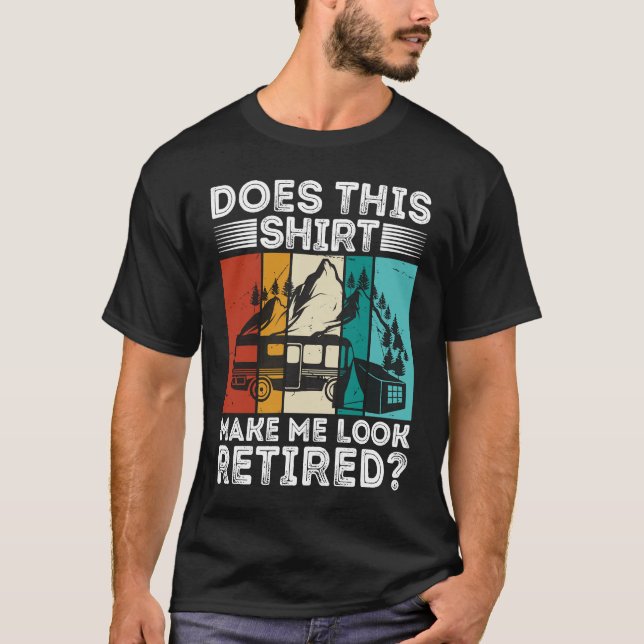 Does This  Make Me Look Retired  Retired Camping R T-Shirt (Vorderseite)