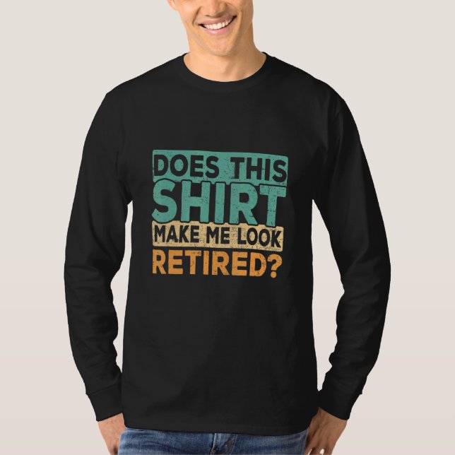 Does This Make Me Look Retired Retirement Humor T-Shirt (Vorderseite)