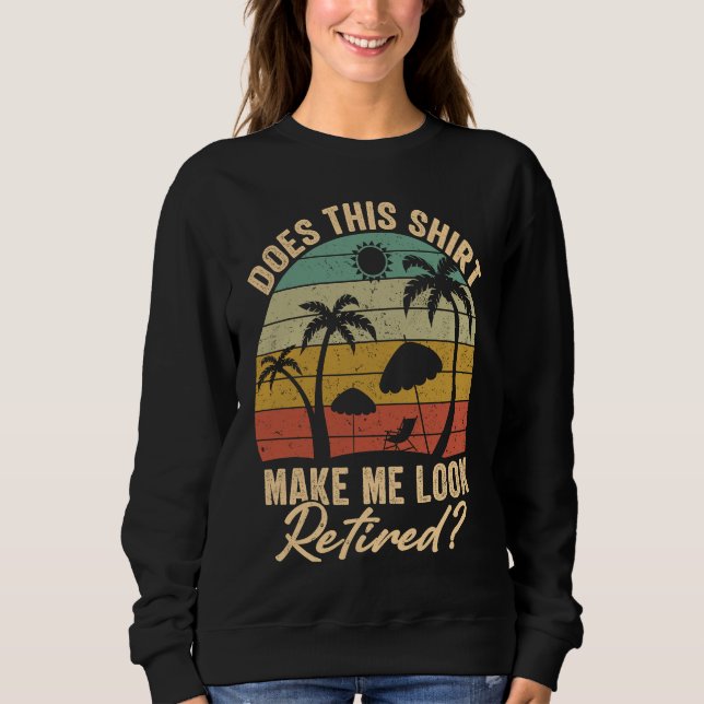 Does This Make Me Look Retired Retirement Plan Sweatshirt (Vorderseite)