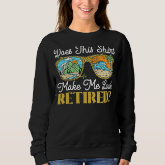 Does This   Make Me Look Retired Retirement Retire Sweatshirt
