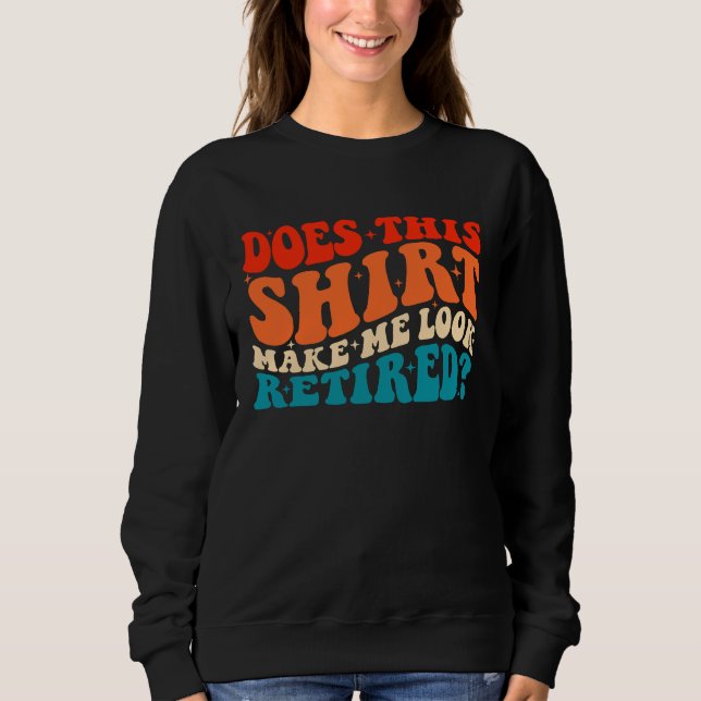 Does This  Make Me Look Retired Retro Groovy Retir Sweatshirt (Vorderseite)