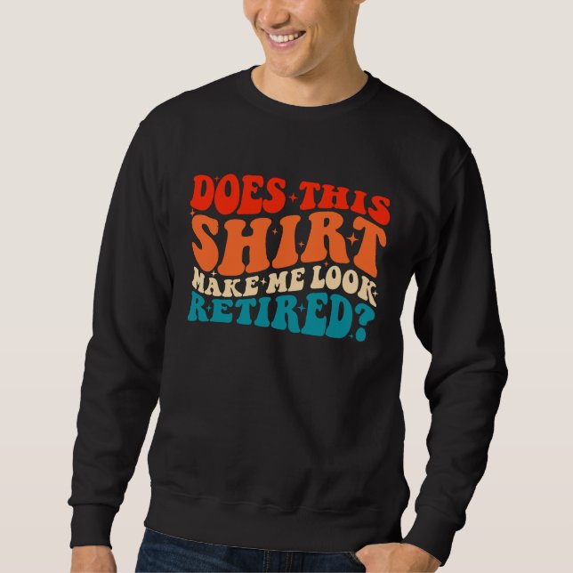 Does This  Make Me Look Retired Retro Groovy Retir Sweatshirt (Vorderseite)