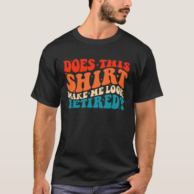 Does This  Make Me Look Retired Retro Groovy Retir T-Shirt (Vorderseite)