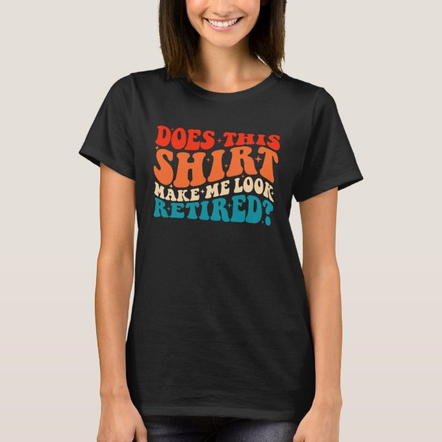 Does This  Make Me Look Retired Retro Groovy Retir T-Shirt (Vorderseite)