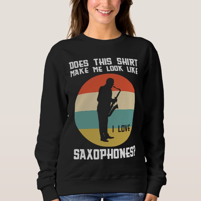 does this make me love saxophones saxophone player sweatshirt (Vorderseite)