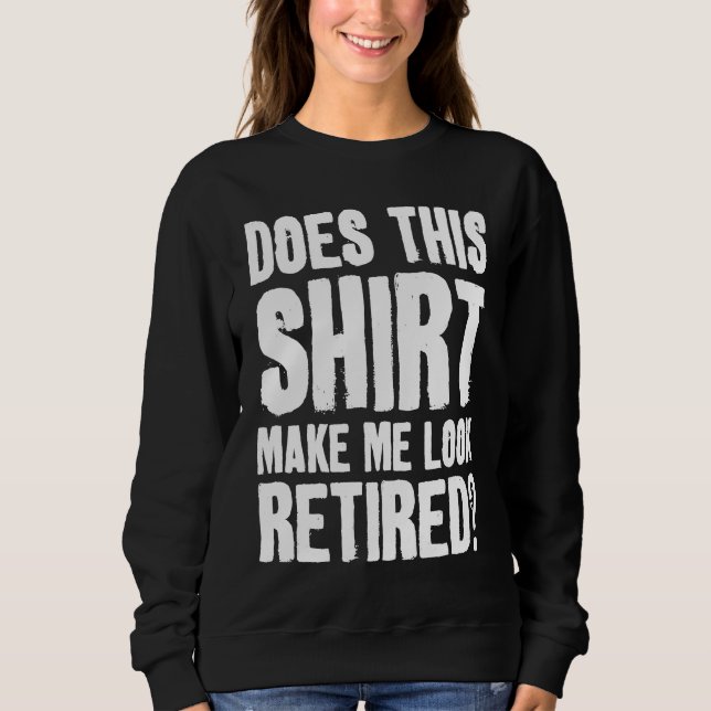 Does This  Makes Me Look Retired Retirement Pensio Sweatshirt (Vorderseite)