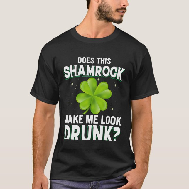 Does This Shamrock Make Me Look Drunk St Patricks  T-Shirt (Vorderseite)